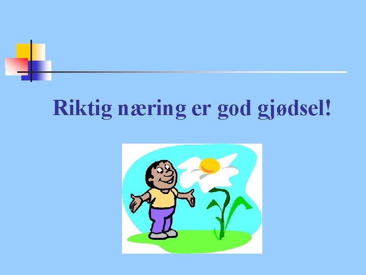 Riktig næring er god gjødsel! 