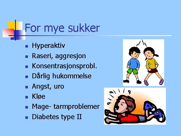 For mye sukker n n n n Hyperaktiv Raseri, aggresjon Konsentrasjonsprobl. Dårlig hukommelse Angst,