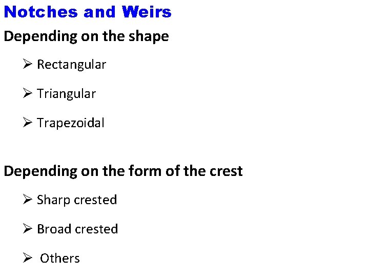 Notches and Weirs Depending on the shape Ø Rectangular Ø Triangular Ø Trapezoidal Depending