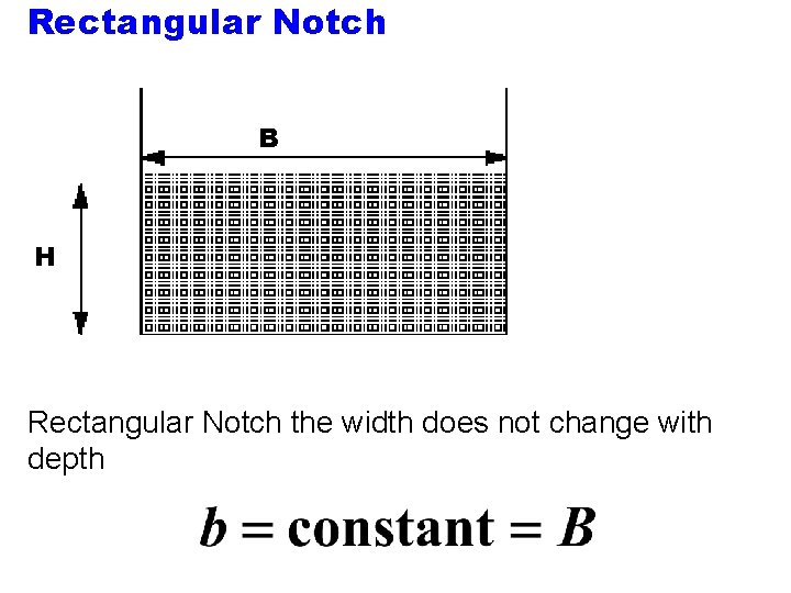 Rectangular Notch B H Rectangular Notch the width does not change with depth 