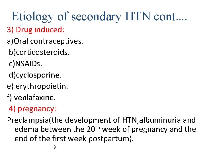 Etiology of secondary HTN cont…. 3) Drug induced: a)Oral contraceptives. b)corticosteroids. c)NSAIDs. d)cyclosporine. e)