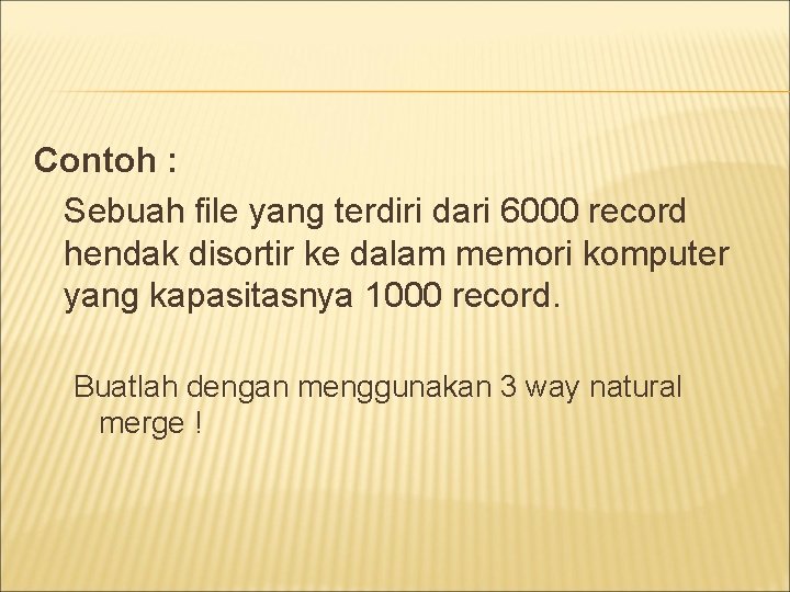 Contoh : Sebuah file yang terdiri dari 6000 record hendak disortir ke dalam memori