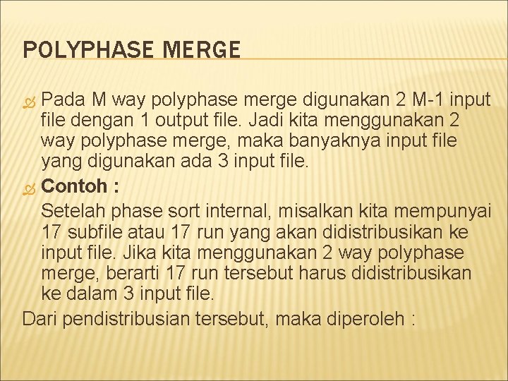 POLYPHASE MERGE Pada M way polyphase merge digunakan 2 M-1 input file dengan 1
