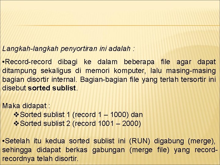 Langkah-langkah penyortiran ini adalah : • Record-record dibagi ke dalam beberapa file agar dapat