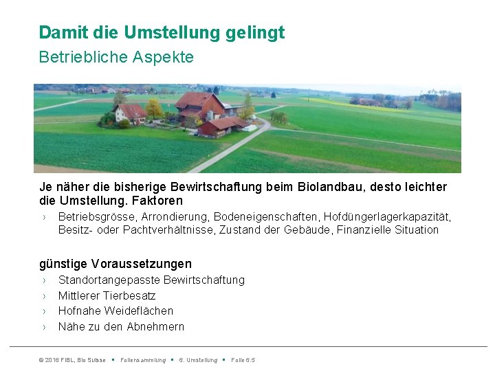Damit die Umstellung gelingt Betriebliche Aspekte Je näher die bisherige Bewirtschaftung beim Biolandbau, desto