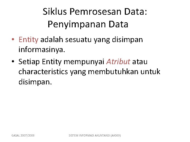 Siklus Pemrosesan Data: Penyimpanan Data • Entity adalah sesuatu yang disimpan informasinya. • Setiap