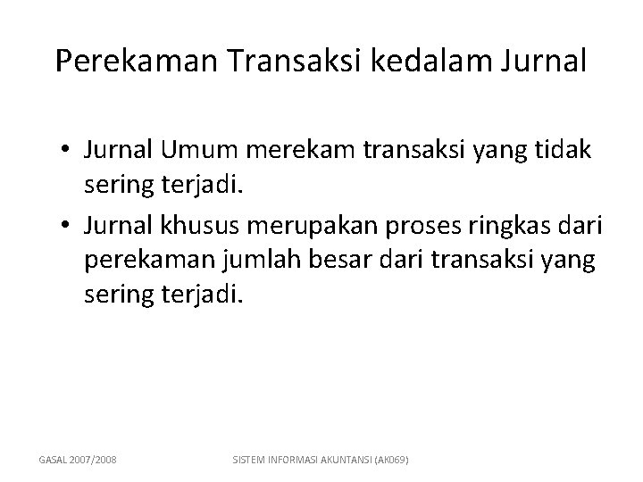 Perekaman Transaksi kedalam Jurnal • Jurnal Umum merekam transaksi yang tidak sering terjadi. •