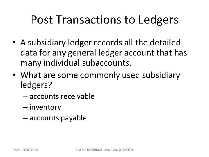 Post Transactions to Ledgers • A subsidiary ledger records all the detailed data for