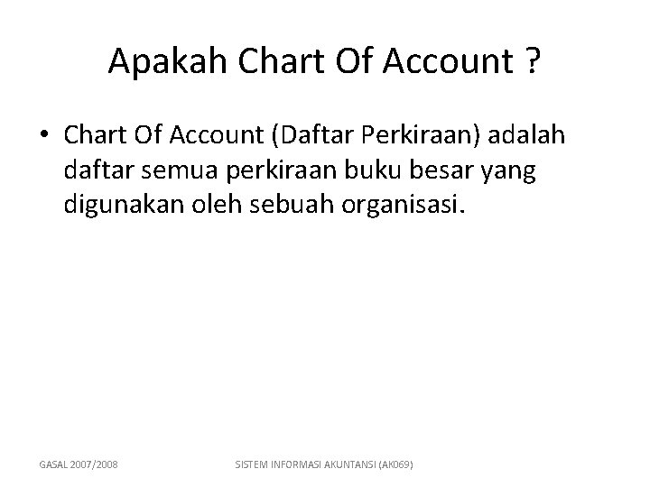 Apakah Chart Of Account ? • Chart Of Account (Daftar Perkiraan) adalah daftar semua