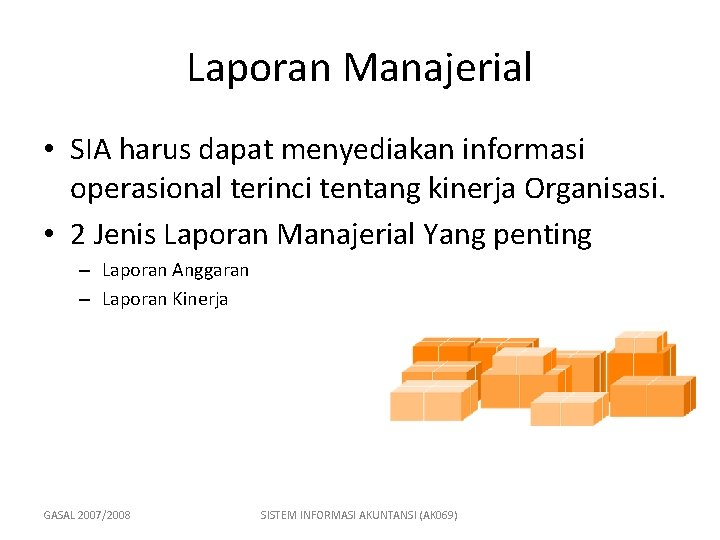 Laporan Manajerial • SIA harus dapat menyediakan informasi operasional terinci tentang kinerja Organisasi. •