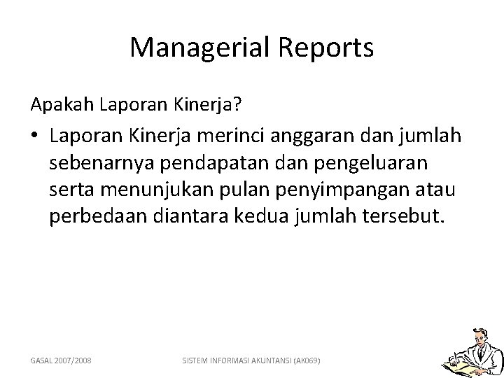 Managerial Reports Apakah Laporan Kinerja? • Laporan Kinerja merinci anggaran dan jumlah sebenarnya pendapatan