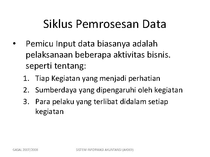 Siklus Pemrosesan Data • Pemicu Input data biasanya adalah pelaksanaan beberapa aktivitas bisnis. seperti