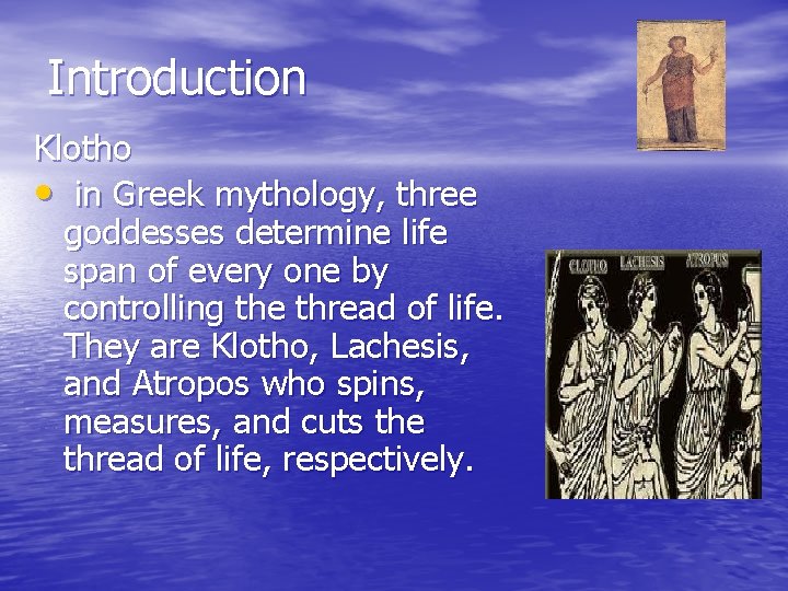 Introduction Klotho • in Greek mythology, three goddesses determine life span of every one