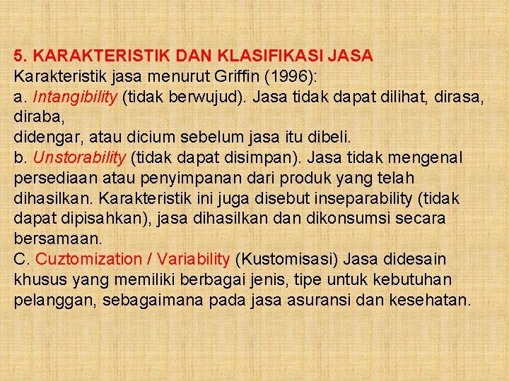 5. KARAKTERISTIK DAN KLASIFIKASI JASA Karakteristik jasa menurut Griffin (1996): a. Intangibility (tidak berwujud).