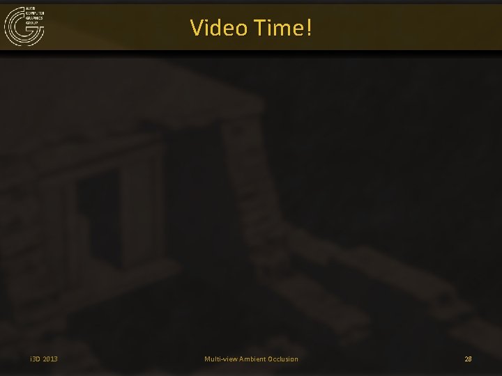 Video Time! i 3 D 2013 Multi-view Ambient Occlusion 28 