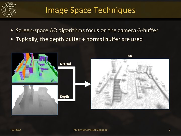 Image Space Techniques • Screen-space AO algorithms focus on the camera G-buffer • Typically,