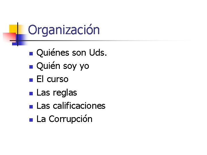 Organización n n n Quiénes son Uds. Quién soy yo El curso Las reglas