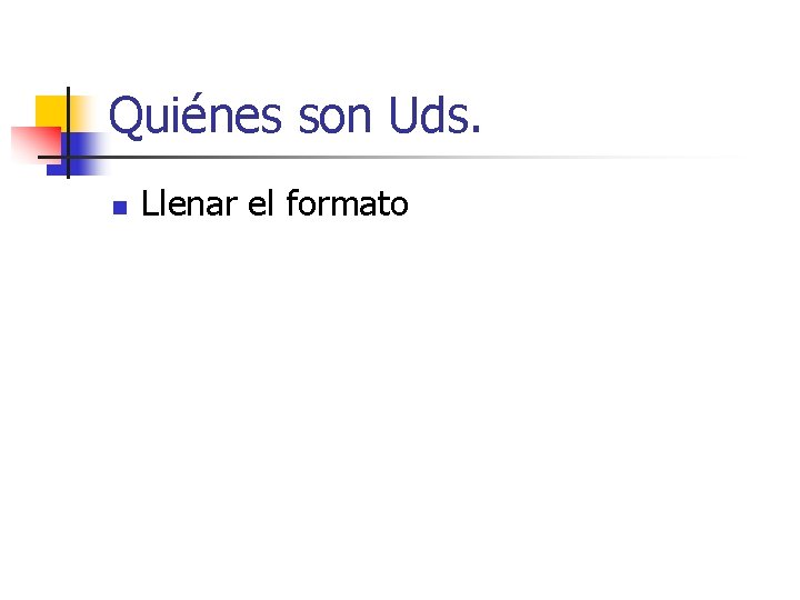 Quiénes son Uds. n Llenar el formato 