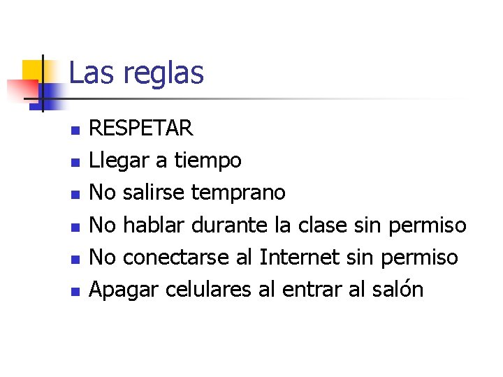 Las reglas n n n RESPETAR Llegar a tiempo No salirse temprano No hablar