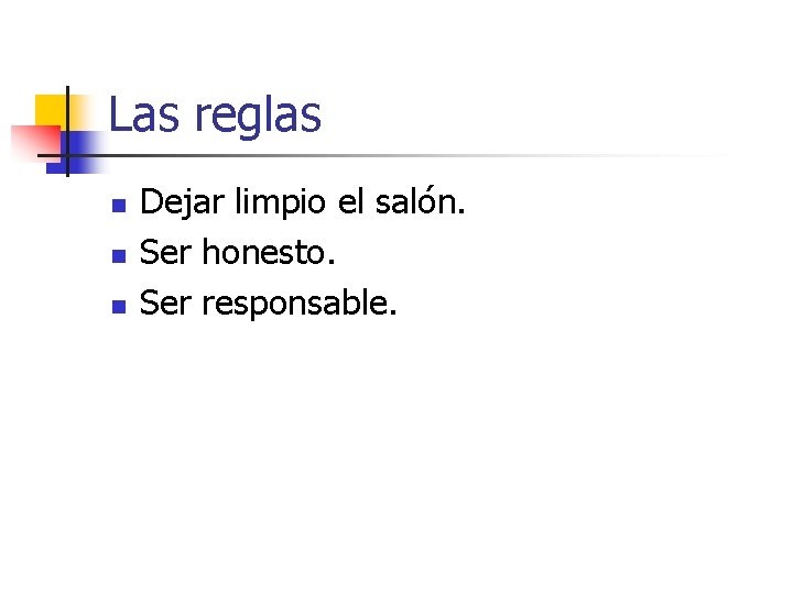 Las reglas n n n Dejar limpio el salón. Ser honesto. Ser responsable. 