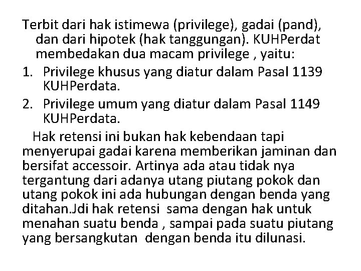 Terbit dari hak istimewa (privilege), gadai (pand), dan dari hipotek (hak tanggungan). KUHPerdat membedakan