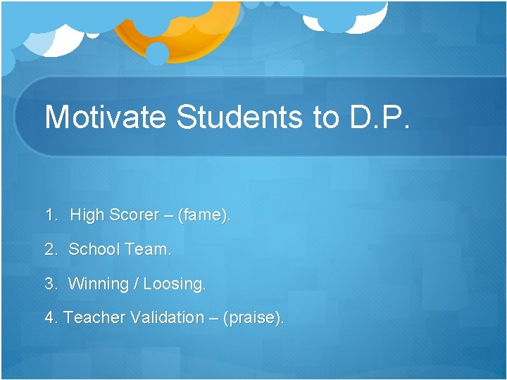 Motivate Students to D. P. 1. High Scorer – (fame). 2. School Team. 3.