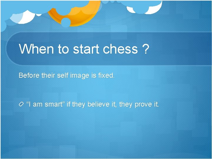 When to start chess ? Before their self image is fixed. “I am smart”