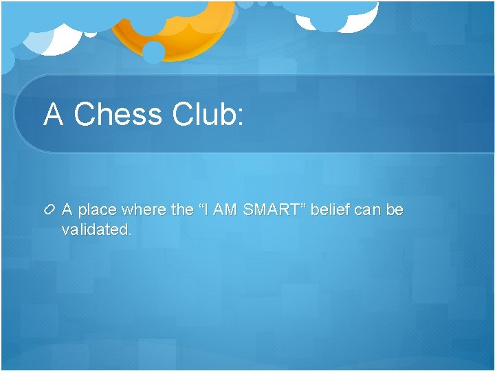 A Chess Club: A place where the “I AM SMART” belief can be validated.