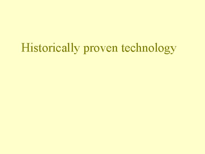 Historically proven technology 