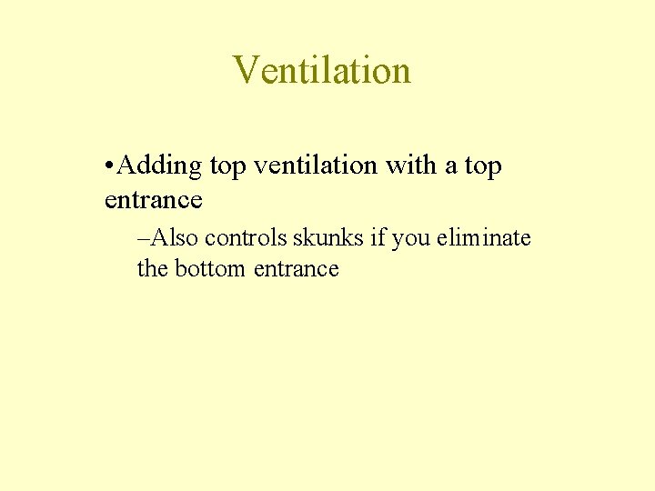 Ventilation • Adding top ventilation with a top entrance –Also controls skunks if you