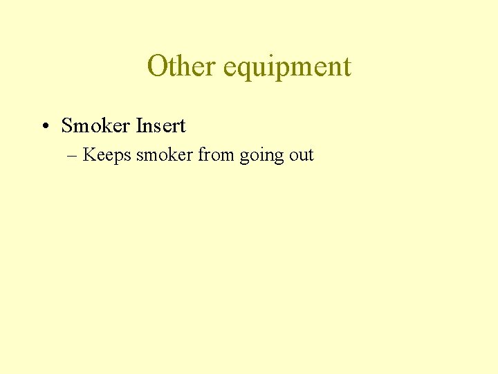 Other equipment • Smoker Insert – Keeps smoker from going out 
