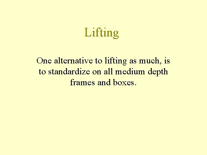 Lifting One alternative to lifting as much, is to standardize on all medium depth