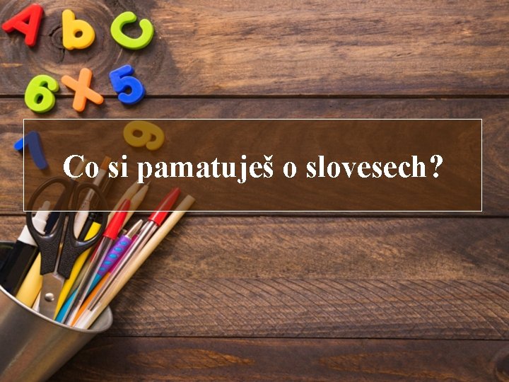 Co si pamatuješ o slovesech? 