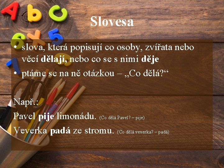 Slovesa • slova, která popisují co osoby, zvířata nebo věcí dělají, nebo co se