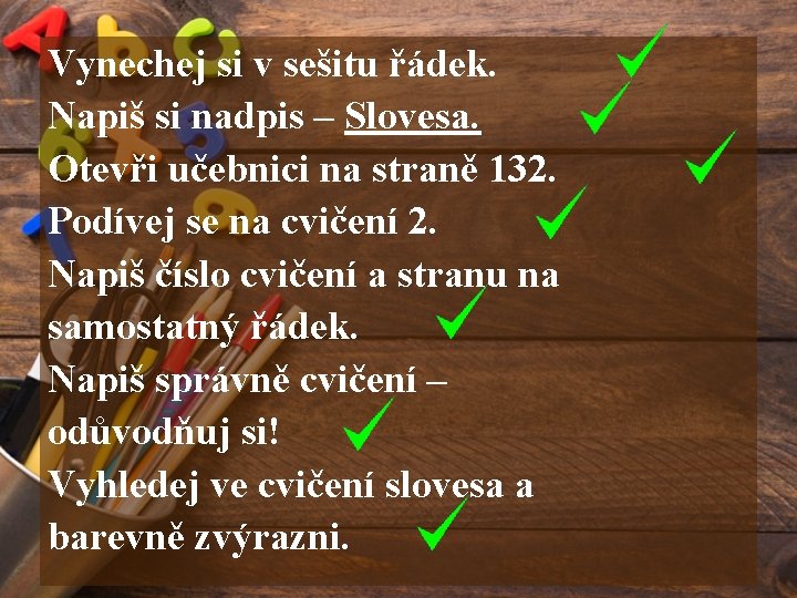 Vynechej si v sešitu řádek. Napiš si nadpis – Slovesa. Otevři učebnici na straně