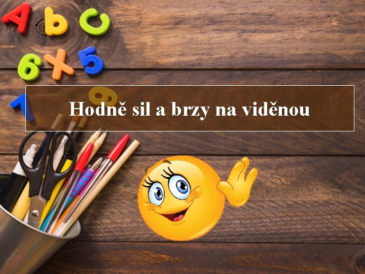 Hodně sil a brzy na viděnou 