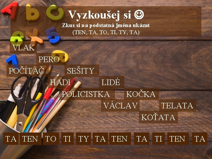 Vyzkoušej si Zkus si na podstatná jména ukázat (TEN, TA, TO, TI, TY, TA)