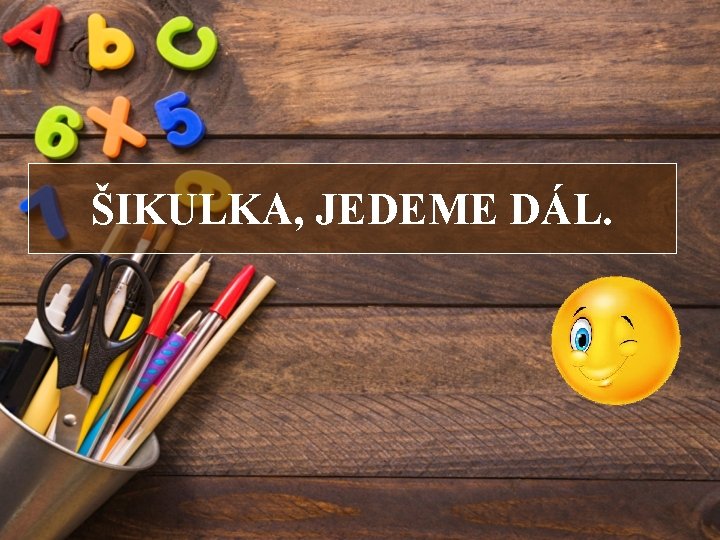 ŠIKULKA, JEDEME DÁL. 