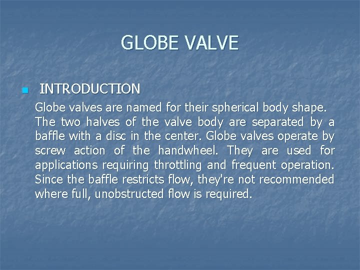 GLOBE VALVE n INTRODUCTION Globe valves are named for their spherical body shape. The