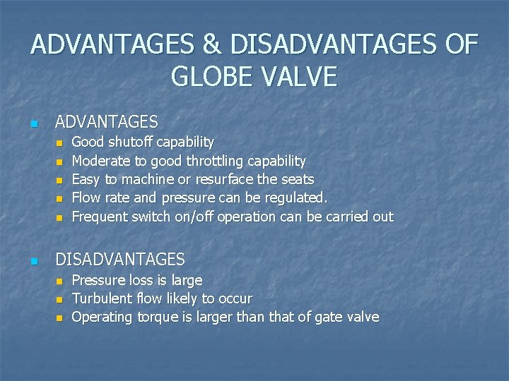 ADVANTAGES & DISADVANTAGES OF GLOBE VALVE n ADVANTAGES n n n Good shutoff capability