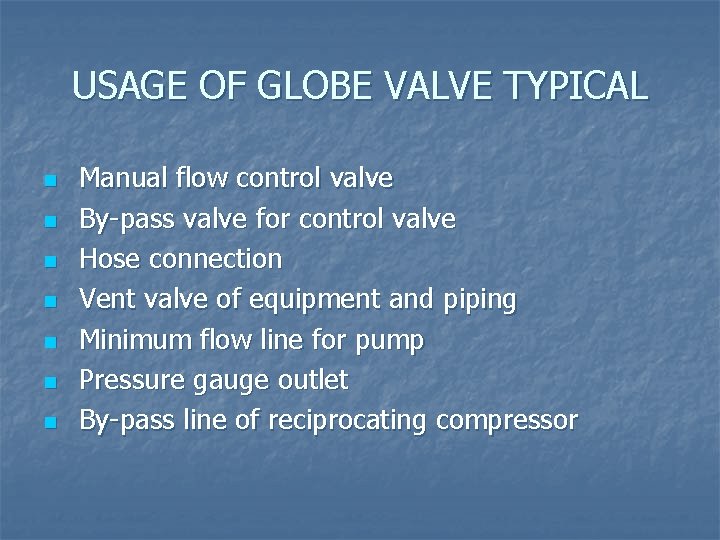 USAGE OF GLOBE VALVE TYPICAL n n n n Manual flow control valve By-pass