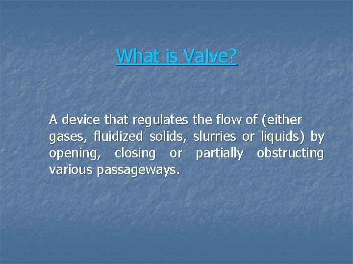 What is Valve? A device that regulates the flow of (either gases, fluidized solids,