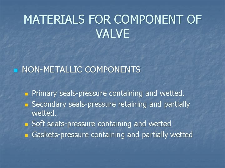 MATERIALS FOR COMPONENT OF VALVE n NON-METALLIC COMPONENTS n n Primary seals-pressure containing and