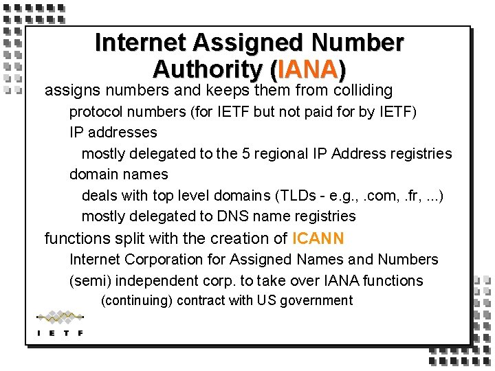 Internet Assigned Number Authority (IANA) assigns numbers and keeps them from colliding protocol numbers