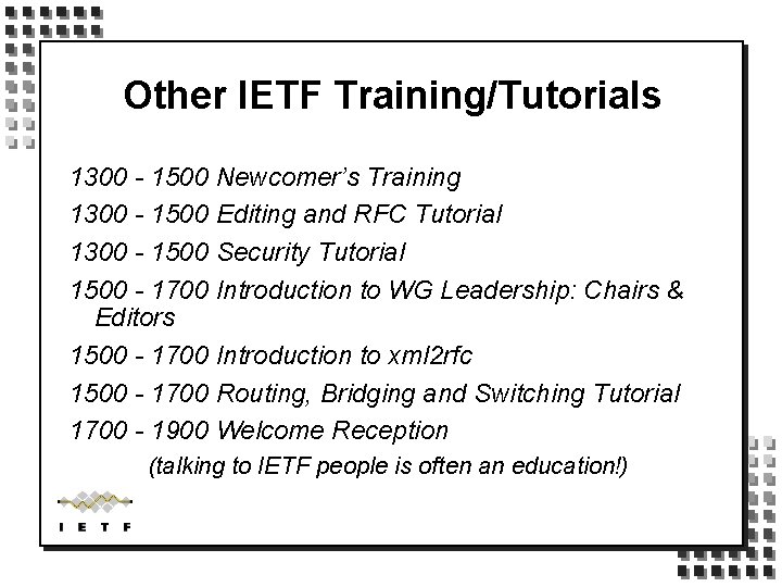 Other IETF Training/Tutorials 1300 - 1500 Newcomer’s Training 1300 - 1500 Editing and RFC