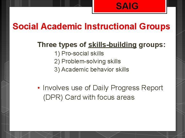 SAIG Social Academic Instructional Groups Three types of skills-building groups: 1) Pro-social skills 2)