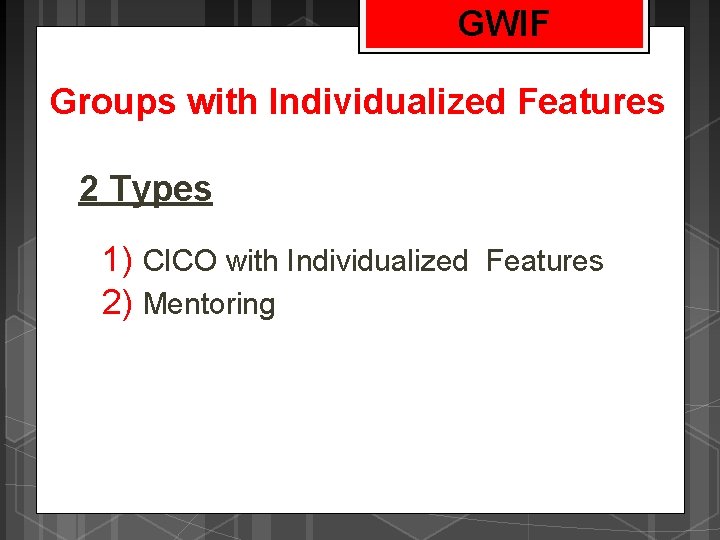 GWIF Groups with Individualized Features 2 Types 1) CICO with Individualized Features 2) Mentoring