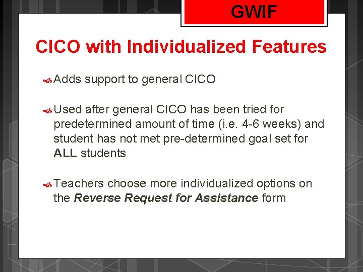 GWIF CICO with Individualized Features Adds support to general CICO Used after general CICO