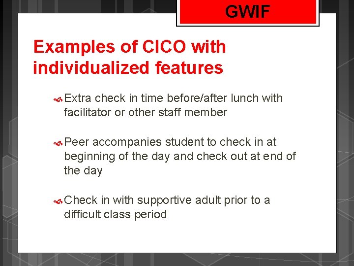 GWIF Examples of CICO with individualized features Extra check in time before/after lunch with