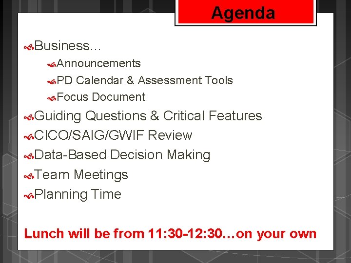 Agenda Business… Announcements PD Calendar & Assessment Tools Focus Document Guiding Questions & Critical